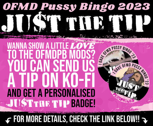 A text-heavy graphic. Title reads: OFMD Pussy Bingo 2023 Just the Tip. (The S in Just is written as a $). Body text reads: Wanna show a little love to the OFMDPB mods? You can send us a tip on Ko-fi and get a personalised Just the Tip badge! For more detai
