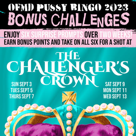 Text reads: OFMD Pussy Bingo 2023 Bonus Challenges. Enjoy six surprise prompts over two weeks! Earn bonus points and take on all six for a shot at The Challenger's Crown. Below the text is an image of the top of a brightly coloured crown, on a background o
