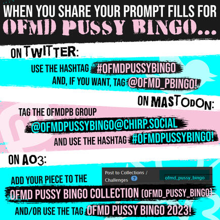 A black, pink, blue, and white graphic. Text reads: When you share your prompt fills for OFMD Pussy Bingo... On Twitter: Use the hashtag #ofmdpussybingo and, if you want, tag @OFMD_PBingo! On Mastodon: Tag the OFMDPB Group @OFMDPussyBingo@chirp.social and