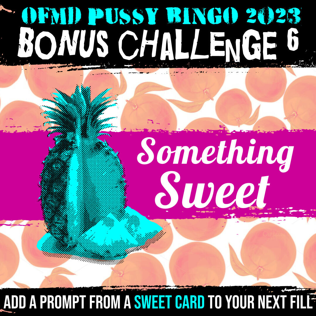 Picture of a pineapple in blue, on a background with oranges. Text reads Something sweet. Top margin reads OFMD Pussy Bingo 2023 - Bonus Challenge 6 Bottom margin reads: add a prompt from a sweet card to your next fill